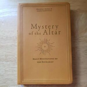 Mystery of the Altar: Daily Meditations on the Eucharist by Kenneth Howell.. NEW